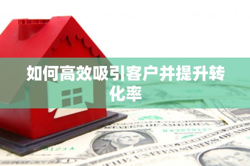 土库如何高效吸引客户并提升转化率