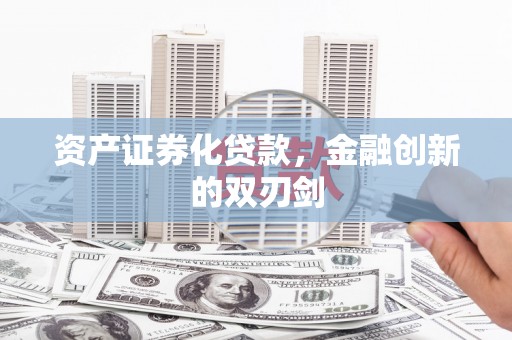 土库资产证券化贷款，金融创新的双刃剑