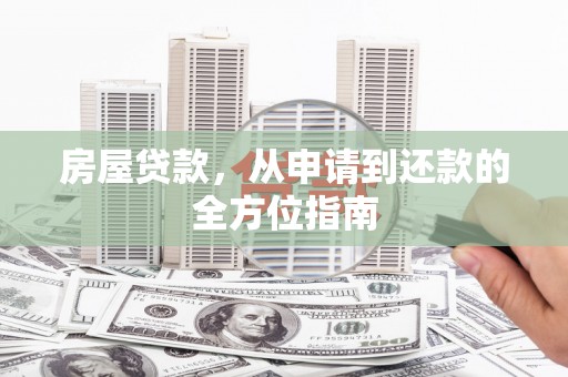 土库房屋贷款，从申请到还款的全方位指南