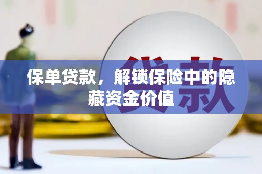土库保单贷款，解锁保险中的隐藏资金价值