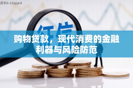 土库购物贷款，现代消费的金融利器与风险防范
