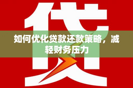 土库如何优化贷款还款策略，减轻财务压力