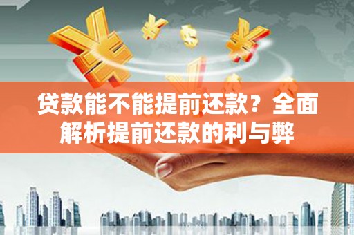 土库贷款能不能提前还款？全面解析提前还款的利与弊