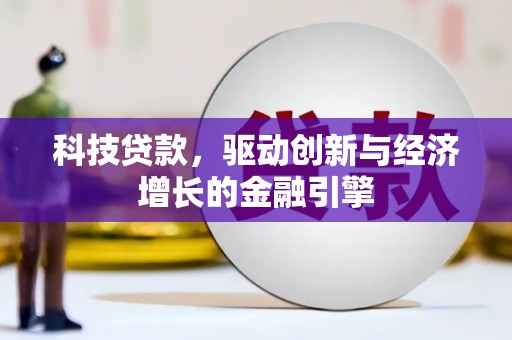 土库科技贷款，驱动创新与经济增长的金融引擎