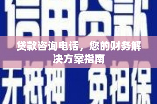 土库贷款咨询电话，您的财务解决方案指南