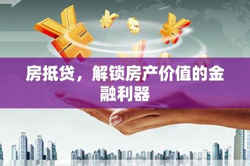 土库房抵贷，解锁房产价值的金融利器