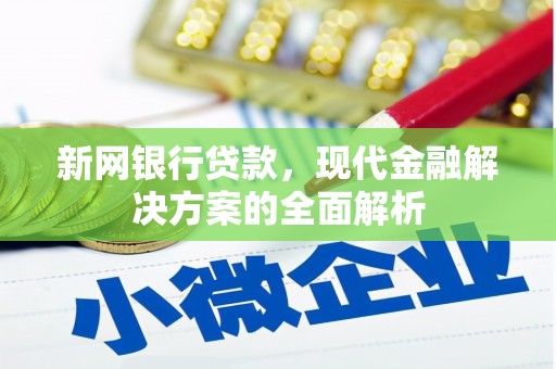 土库新网银行贷款，现代金融解决方案的全面解析