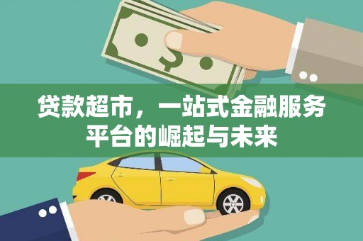 土库贷款超市，一站式金融服务平台的崛起与未来