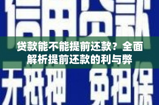土库贷款能不能提前还款？全面解析提前还款的利与弊