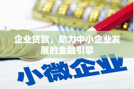 土库企业贷款，助力中小企业发展的金融引擎