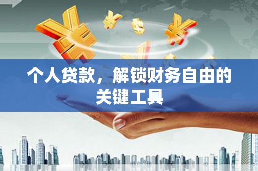 土库个人贷款，解锁财务自由的关键工具