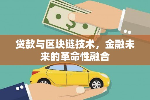 土库贷款与区块链技术，金融未来的革命性融合