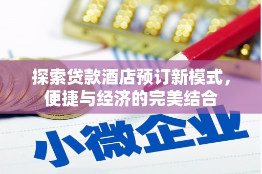 土库探索贷款酒店预订新模式，便捷与经济的完美结合