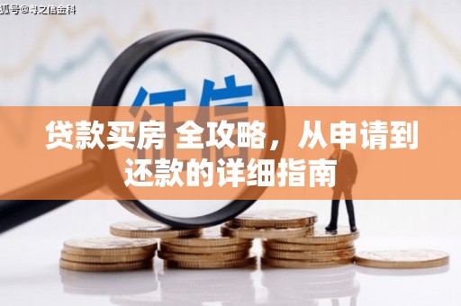土库贷款买房 全攻略，从申请到还款的详细指南