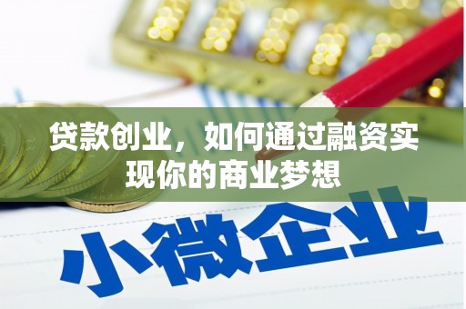 土库贷款创业，如何通过融资实现你的商业梦想