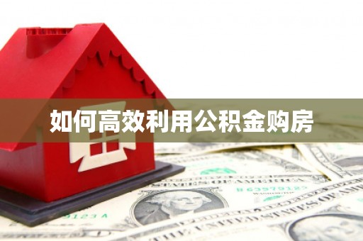 土库如何高效利用公积金购房