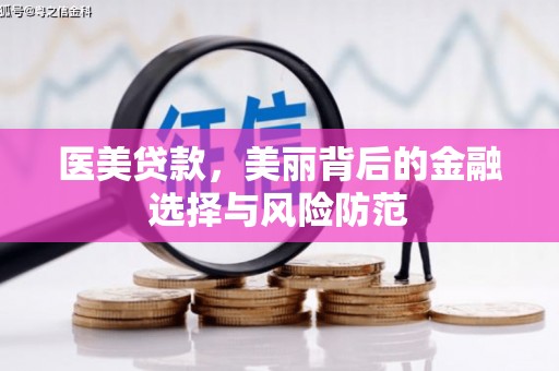 土库医美贷款，美丽背后的金融选择与风险防范